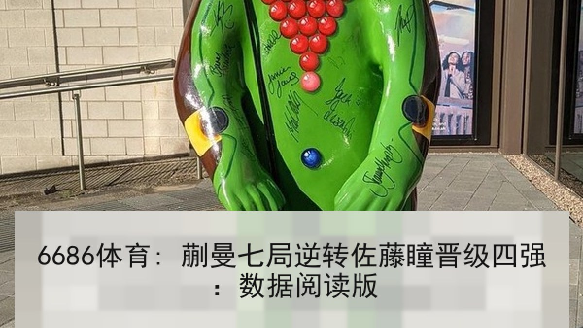6686体育: 蒯曼七局逆转佐藤瞳晋级四强:数据阅读版