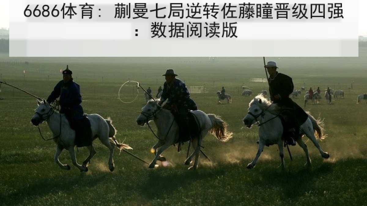 6686体育: 蒯曼七局逆转佐藤瞳晋级四强:数据阅读版 6686体育: 蒯曼七局逆转佐藤瞳晋级四强:数据阅读版