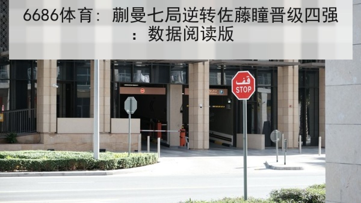 6686体育: 蒯曼七局逆转佐藤瞳晋级四强:数据阅读版 6686体育: 蒯曼七局逆转佐藤瞳晋级四强:数据阅读版