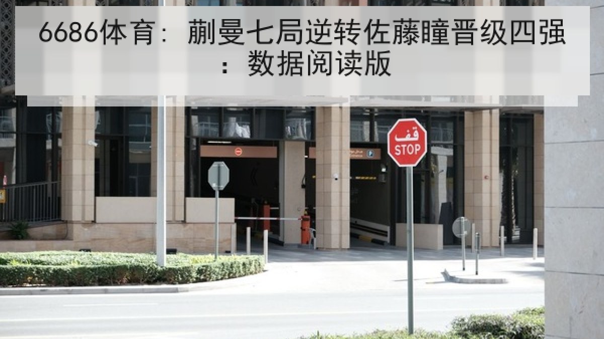 6686体育: 蒯曼七局逆转佐藤瞳晋级四强:数据阅读版