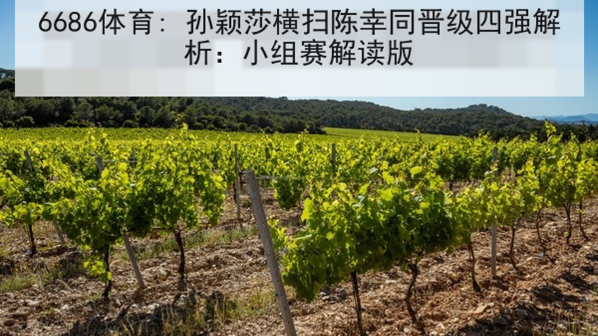 6686体育: 孙颖莎横扫陈幸同晋级四强解析:小组赛解读版 6686体育: 孙颖莎横扫陈幸同晋级四强解析:小组赛解读版