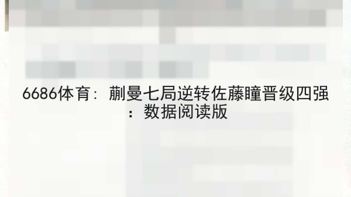 6686体育: 蒯曼七局逆转佐藤瞳晋级四强:数据阅读版 6686体育: 蒯曼七局逆转佐藤瞳晋级四强:数据阅读版