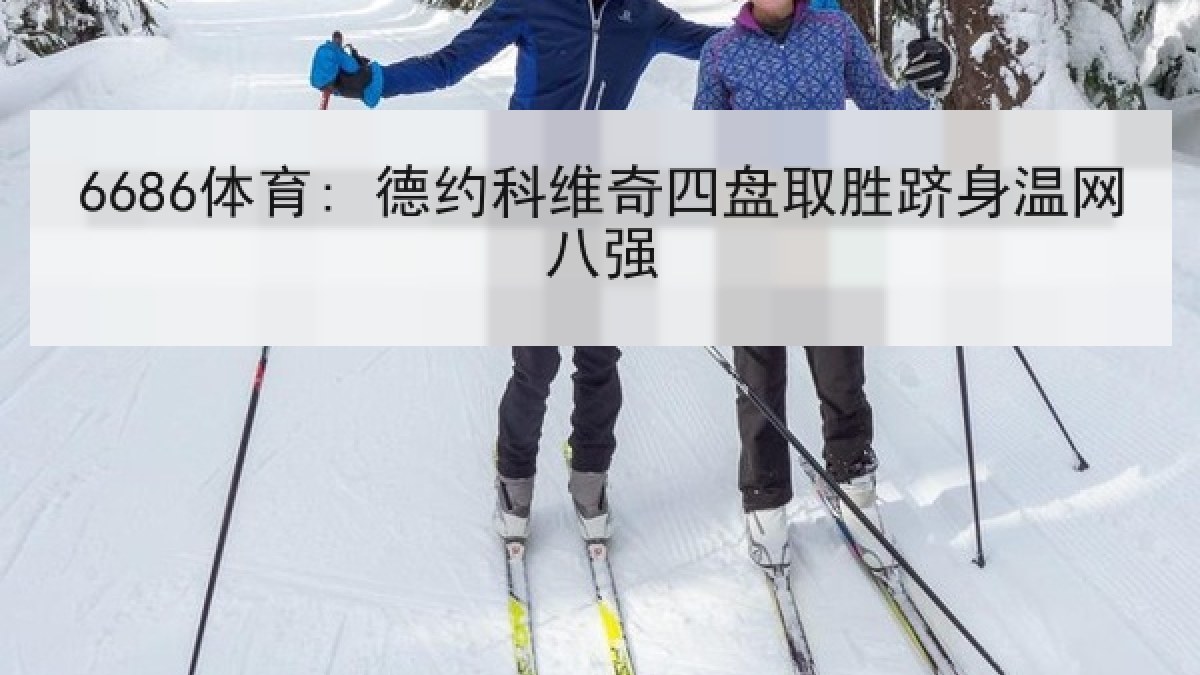 6686体育: 德约科维奇四盘取胜跻身温网八强