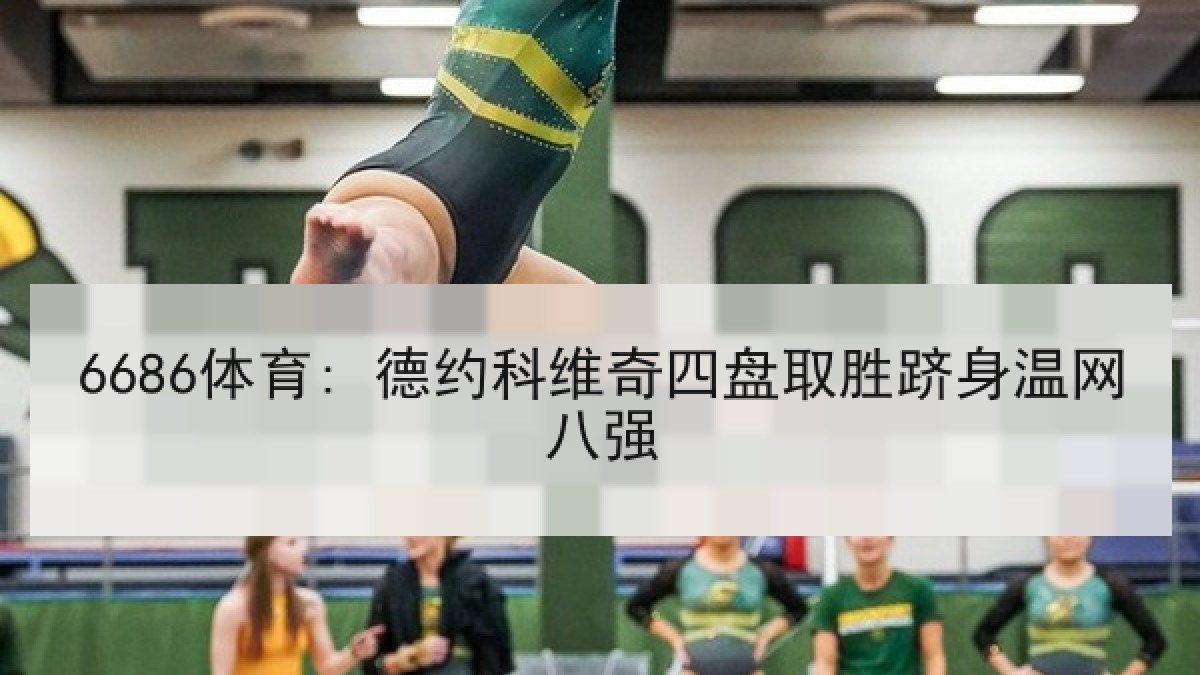 6686体育: 德约科维奇四盘取胜跻身温网八强