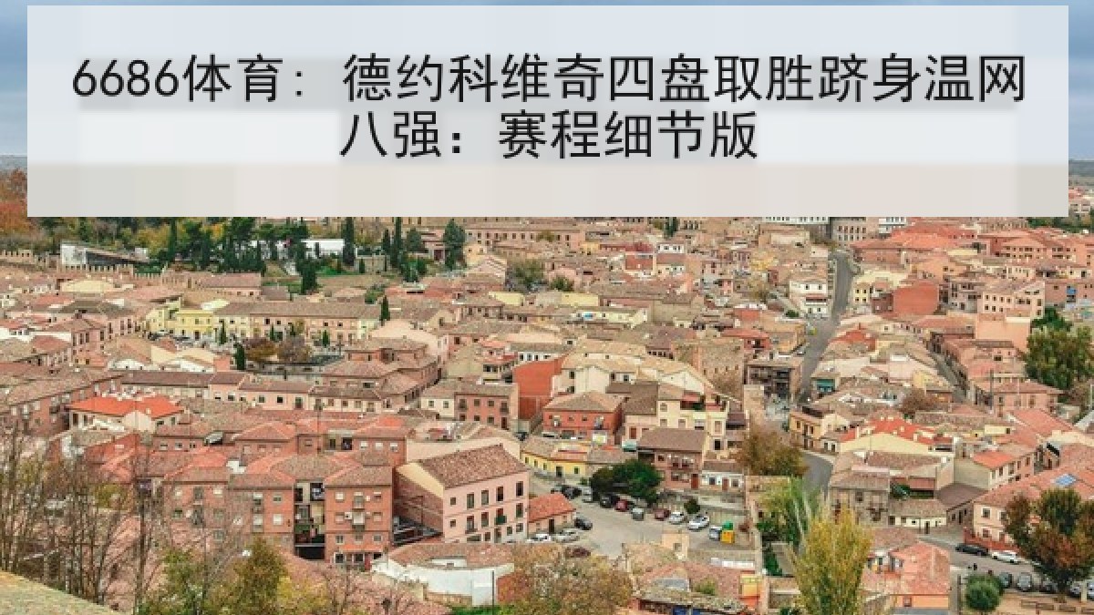 6686体育: 德约科维奇四盘取胜跻身温网八强:赛程细节版 6686体育: 德约科维奇四盘取胜跻身温网八强:赛程细节版
