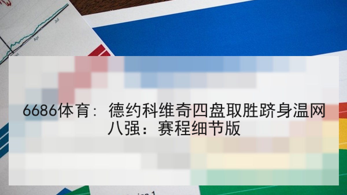 6686体育: 德约科维奇四盘取胜跻身温网八强:赛程细节版