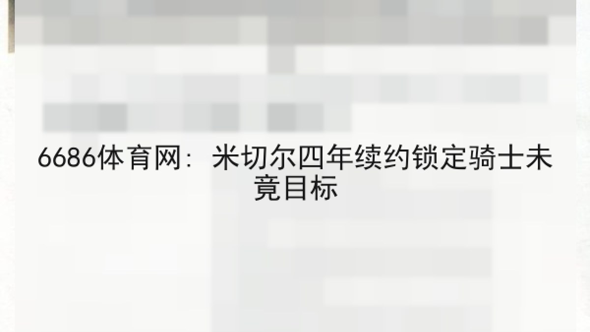 6686体育网: 米切尔四年续约锁定骑士未竟目标